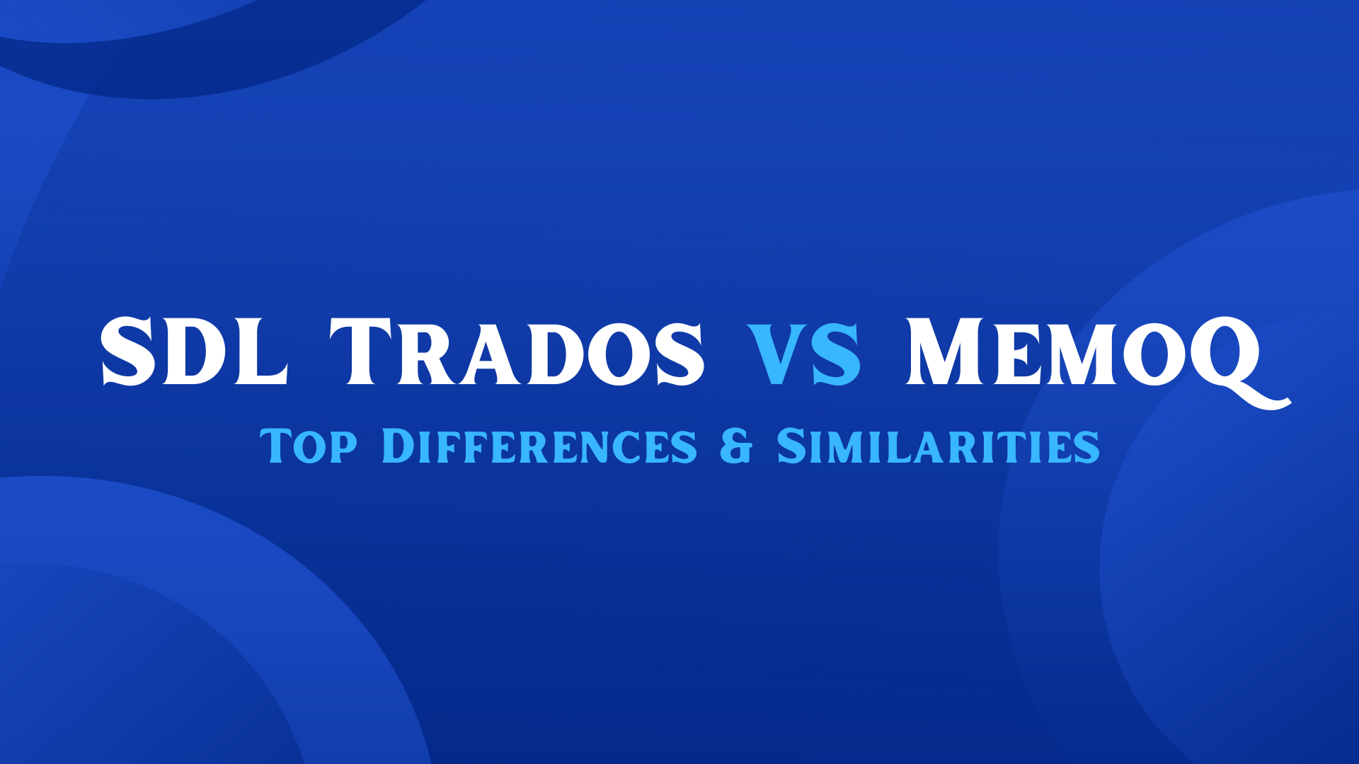 SDL Trados vs MemoQ: Top Differences & Similarities