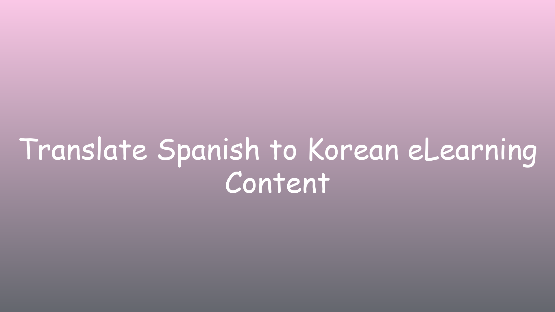 Translate Spanish to Korean eLearning Content